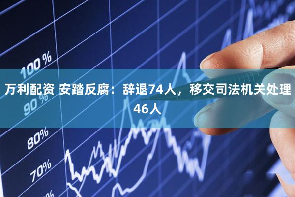 万利配资 安踏反腐：辞退74人，移交司法机关处理46人