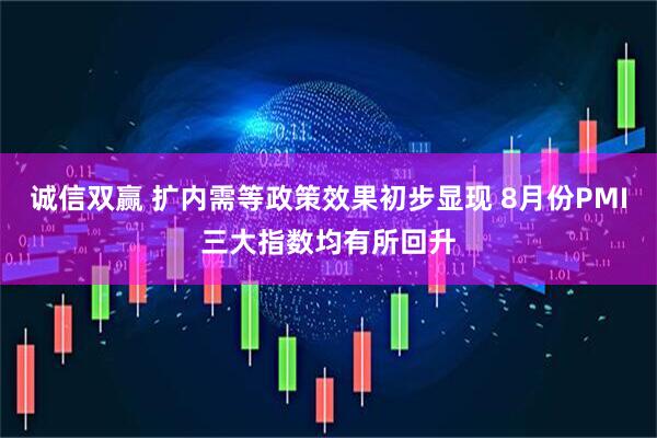 诚信双赢 扩内需等政策效果初步显现 8月份PMI三大指数均有所回升
